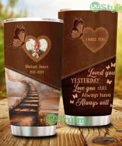 Loved You Yesterday Love You Still Always Have, Personalized Memorial Upload Photo Tumbler - Loved You Yesterday Love You Still Always Have, Personalized Memorial Upload Photo Tumbler