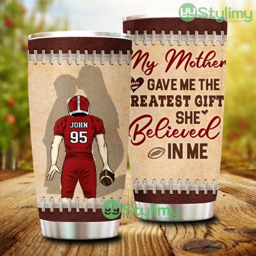 My Mother Gave Me The Greatest Gift She Believed In Me, Personalized Football Player Tumbler