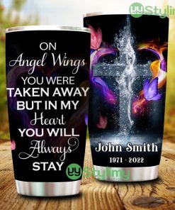On Angel Wings You Were Taken Away In My Heart You Will Always Stay Personalized Tumbler - On Angel Wings You Were Taken Away In My Heart You Will Always Stay Personalized Tumbler
