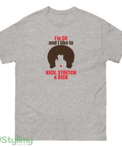 Sally O Malley SNL T shirt I'm 50 and I like to Kick stretch & kick shirt - 500 Men’s Classic Tee Gildan