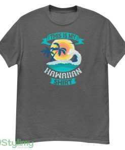 This Is My Hawaiian Shirt Funny Sarcastic T Shirt travel vacation shirt - G500 Men’s Classic T-Shirt-1