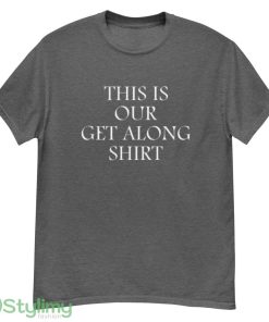 This is our get along shirt T Shirt - G500 Men’s Classic T-Shirt-1