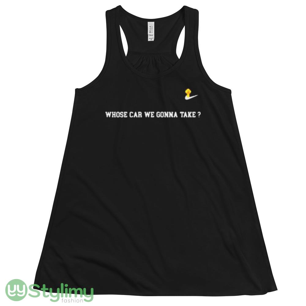 Nike Whose Car We Gonna Take Shirt 4 Nike Whose Car We Gonna Take Shirt - 8800 Women's Flowy Racerback Tank