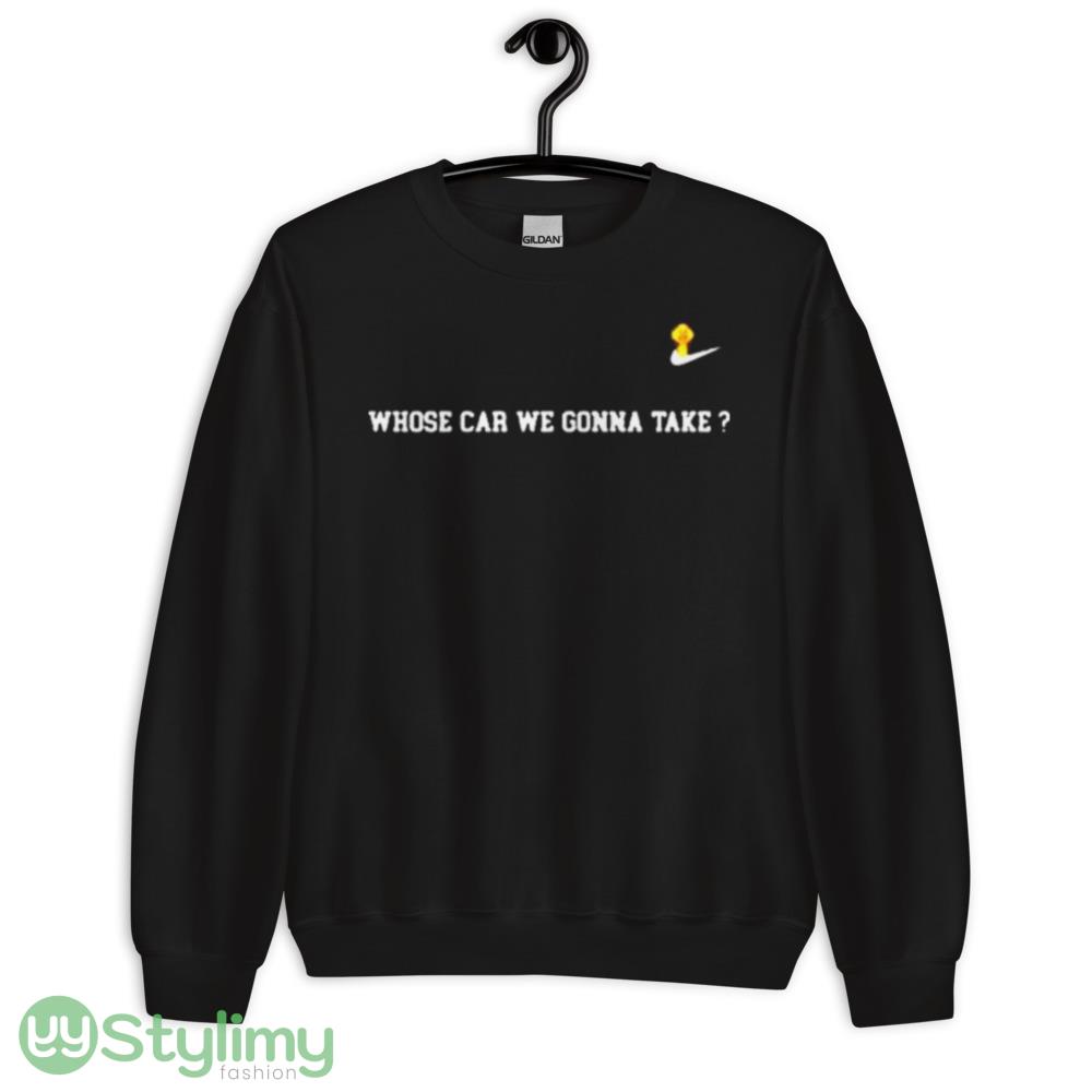 Nike Whose Car We Gonna Take Shirt 8 Nike Whose Car We Gonna Take Shirt - 18000 Unisex Heavy Blend Crewneck Sweatshirt