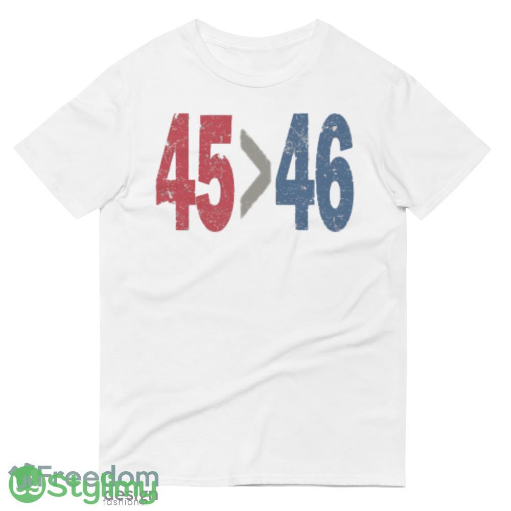 45 is greater than 46 Funny White T Shirt Gift For Men And Women 4 45 is greater than 46 Funny White T Shirt Gift For Men And Women - 980 Lightweight Fashion Short Sleeve T-Shirt
