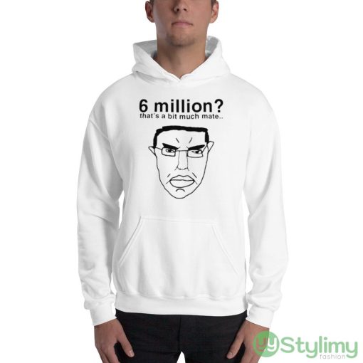 6 million that’s a bit much mate shirt - 18500 Unisex Heavy Blend Hooded Sweatshirt