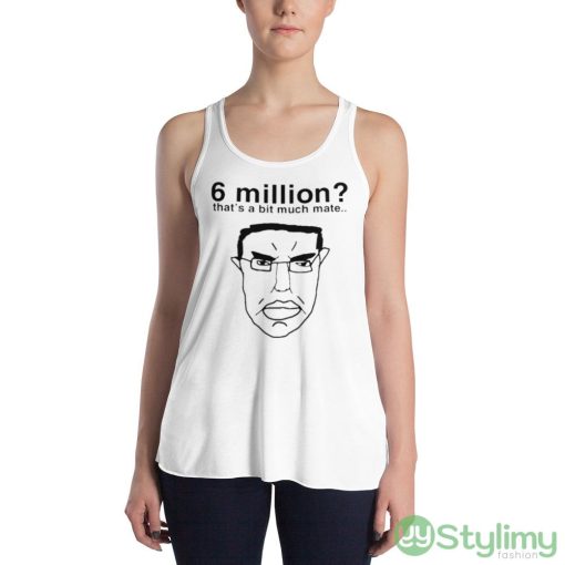 6 million that’s a bit much mate shirt - 8800 Women's Flowy Racerback Tank