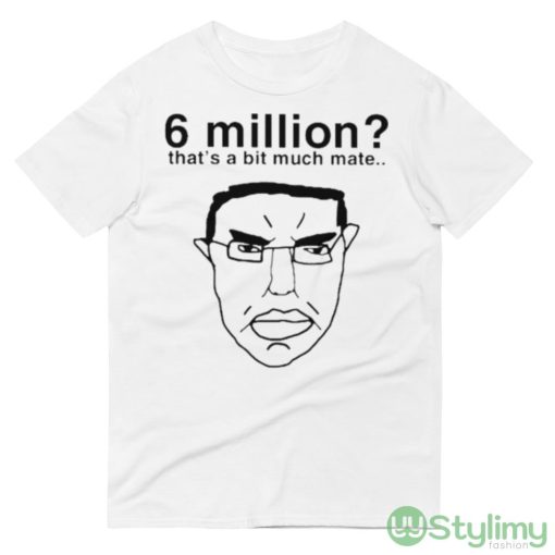 6 million that’s a bit much mate shirt - 980 Lightweight Fashion Short Sleeve T-Shirt