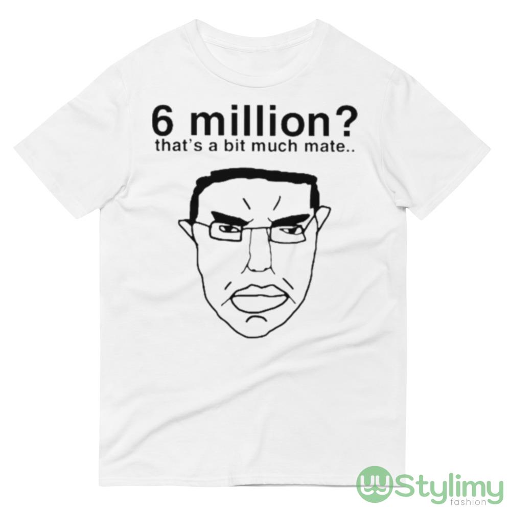 6 million that’s a bit much mate shirt 8 6 million that’s a bit much mate shirt - 980 Lightweight Fashion Short Sleeve T-Shirt