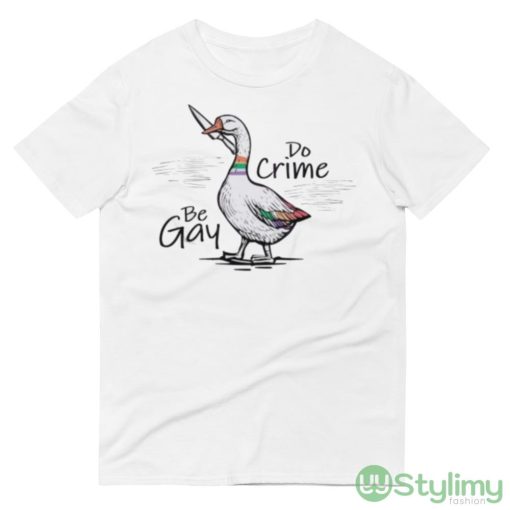 Be Gay Do Crime Funny Duck Goose Design Shirt - 980 Lightweight Fashion Short Sleeve T-Shirt
