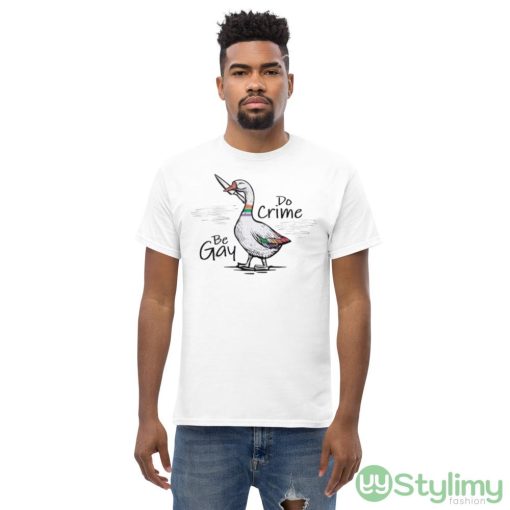 Be Gay Do Crime Funny Duck Goose Design Shirt - Men’s Classic Tee Gildan 5000