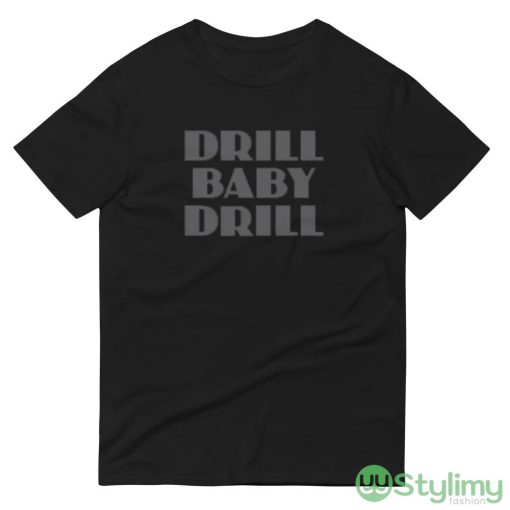 Drill Baby Drill Funny T Shirt