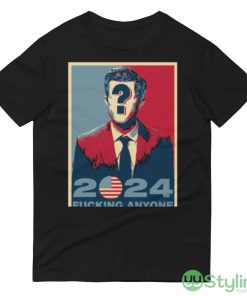 elections 2024 FUCKING ANYONE Black T Shirt - 980 Lightweight Fashion Short Sleeve T-Shirt