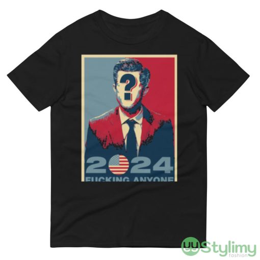 elections 2024 FUCKING ANYONE Black T Shirt