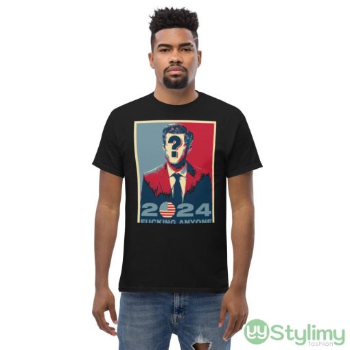 elections 2024 FUCKING ANYONE Black T Shirt