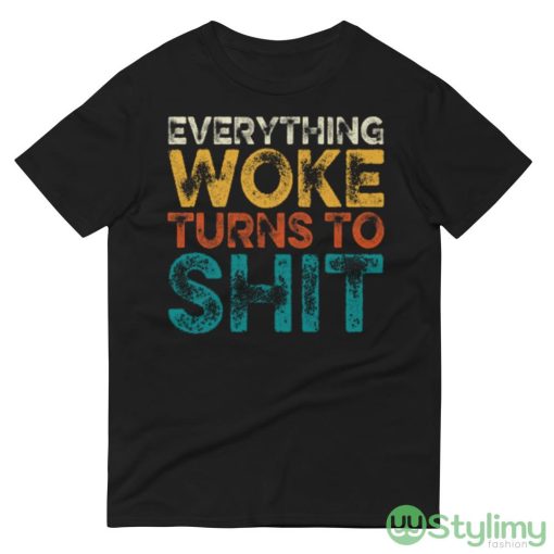 Everything Woke Turns To Shit Black T Shirt