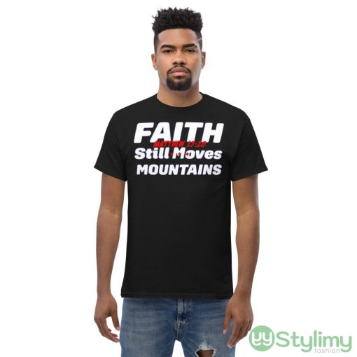 Faith still moves mountains matthew 17 20 shirt