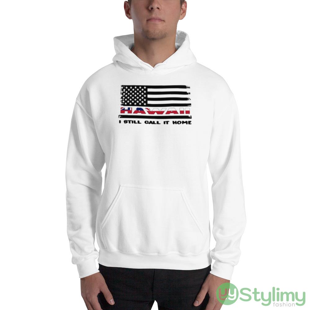 Flag Hawaii I still call it home White Shirt 8 Flag Hawaii I still call it home White Shirt - 18500 Unisex Heavy Blend Hooded Sweatshirt