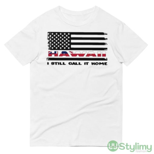 Flag Hawaii I still call it home White Shirt - 980 Lightweight Fashion Short Sleeve T-Shirt