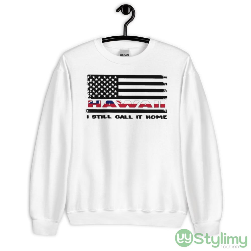 Flag Hawaii I still call it home White Shirt 7 Flag Hawaii I still call it home White Shirt - 18000 Unisex Heavy Blend Crewneck Sweatshirt