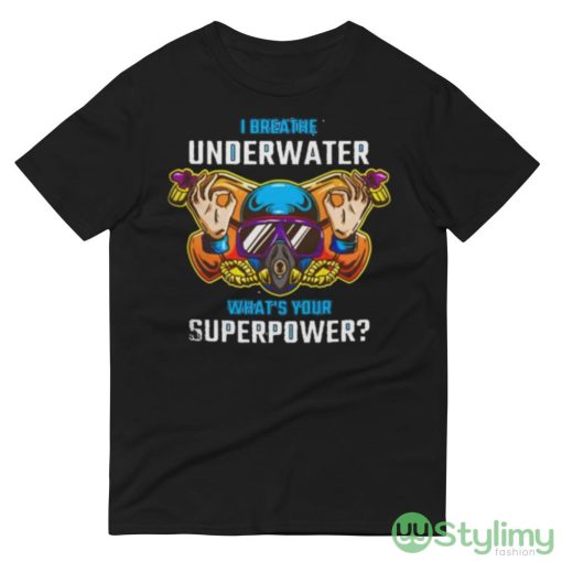 I Breathe Underwater what’s Your Superpower shirt - 980 Lightweight Fashion Short Sleeve T-Shirt