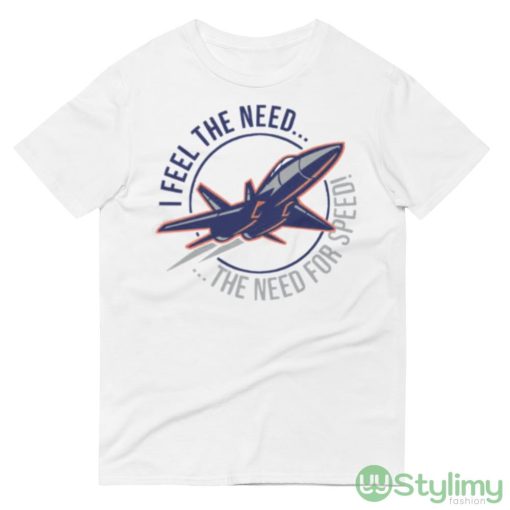 I Feel The Need The Need For Speed Design Shirt - 980 Lightweight Fashion Short Sleeve T-Shirt