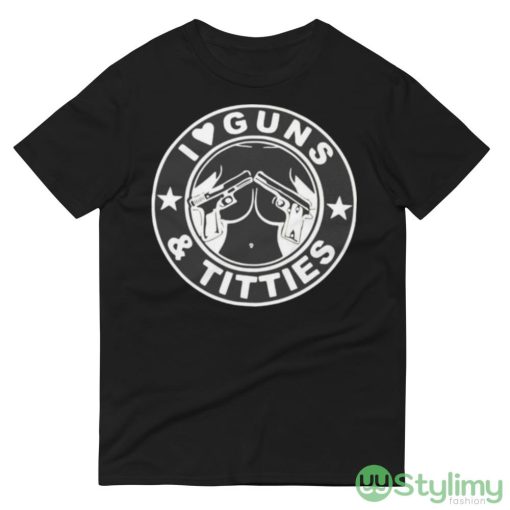 I love guns & titties shirt