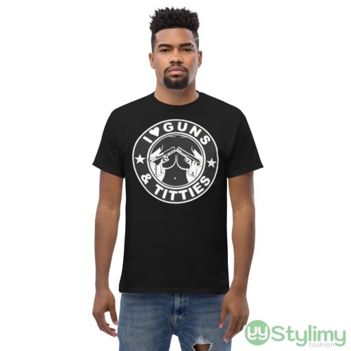 I love guns & titties shirt