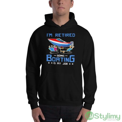 I’m Retired Going Boating Is My Job Shirt