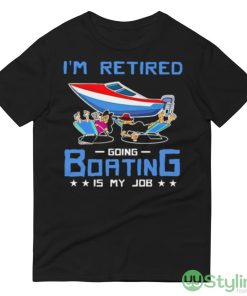 I’m Retired Going Boating Is My Job Shirt - 980 Lightweight Fashion Short Sleeve T-Shirt