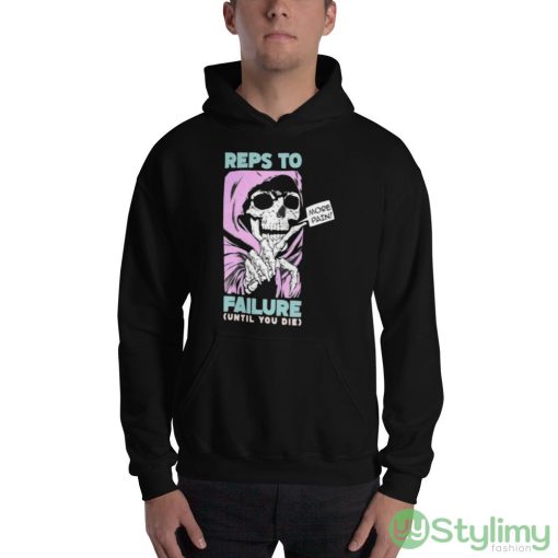 Reps To Failure Until You Die More Pain Shirt