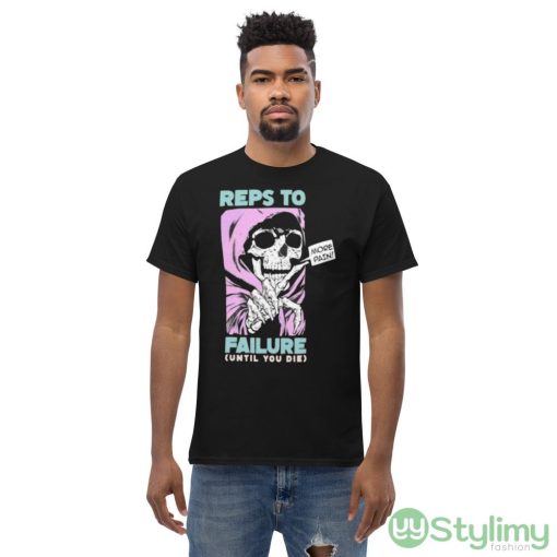 Reps To Failure Until You Die More Pain Shirt