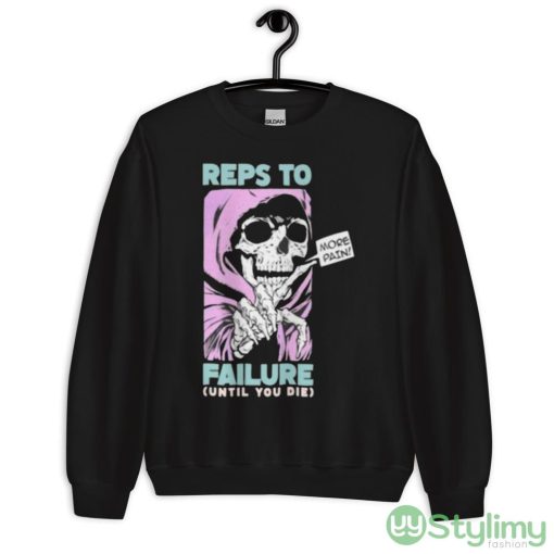 Reps To Failure Until You Die More Pain Shirt
