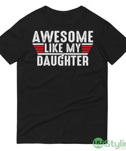 Top Gun awesome like my daughter shirt - 980 Lightweight Fashion Short Sleeve T-Shirt