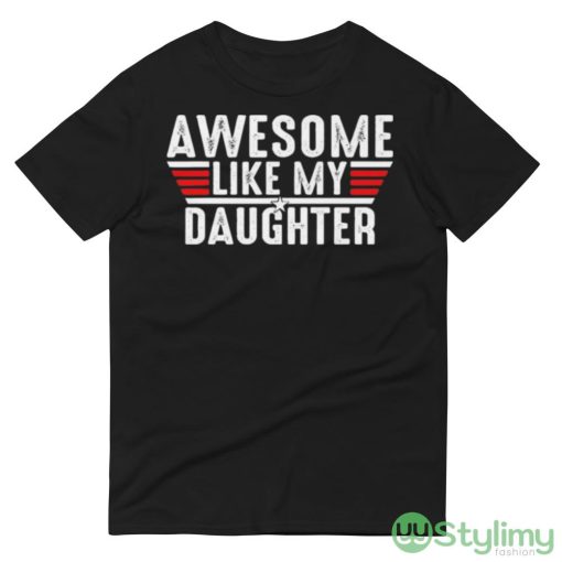 Top Gun awesome like my daughter shirt