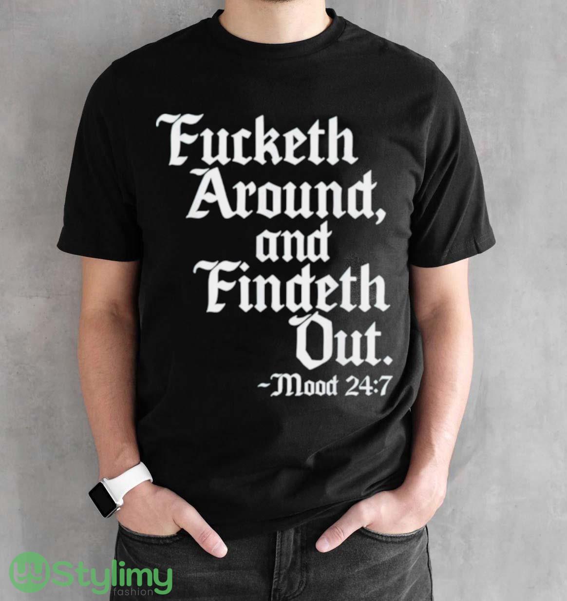 Fucketh around and findeth out mood 24 7 shirt 2 Fucketh around and findeth out mood 24 7 shirt - Black Unisex T-Shirt