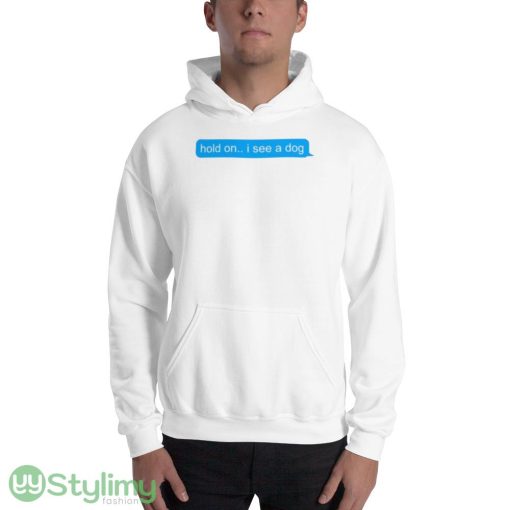 Hold On I See A Dog shirt - 18500 Unisex Heavy Blend Hooded Sweatshirt