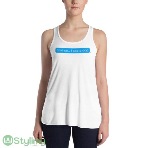 Hold On I See A Dog shirt - 8800 Women's Flowy Racerback Tank