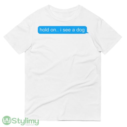 Hold On I See A Dog shirt - 980 Lightweight Fashion Short Sleeve T-Shirt