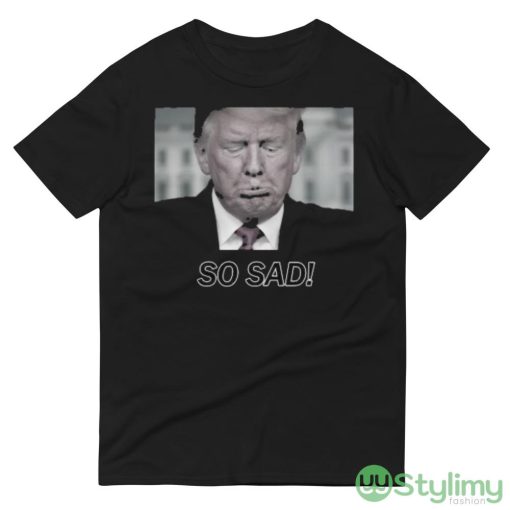 SO SAD! Ideal T Shirt For Men And Women - 980 Lightweight Fashion Short Sleeve T-Shirt