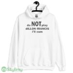 Do not play dillon francis i’ll cum shirt - White Men T-Shirt