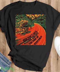 you Don’t Hate Mondays You Hate The Pain Of Existence T Shirt - Black T-Shirt