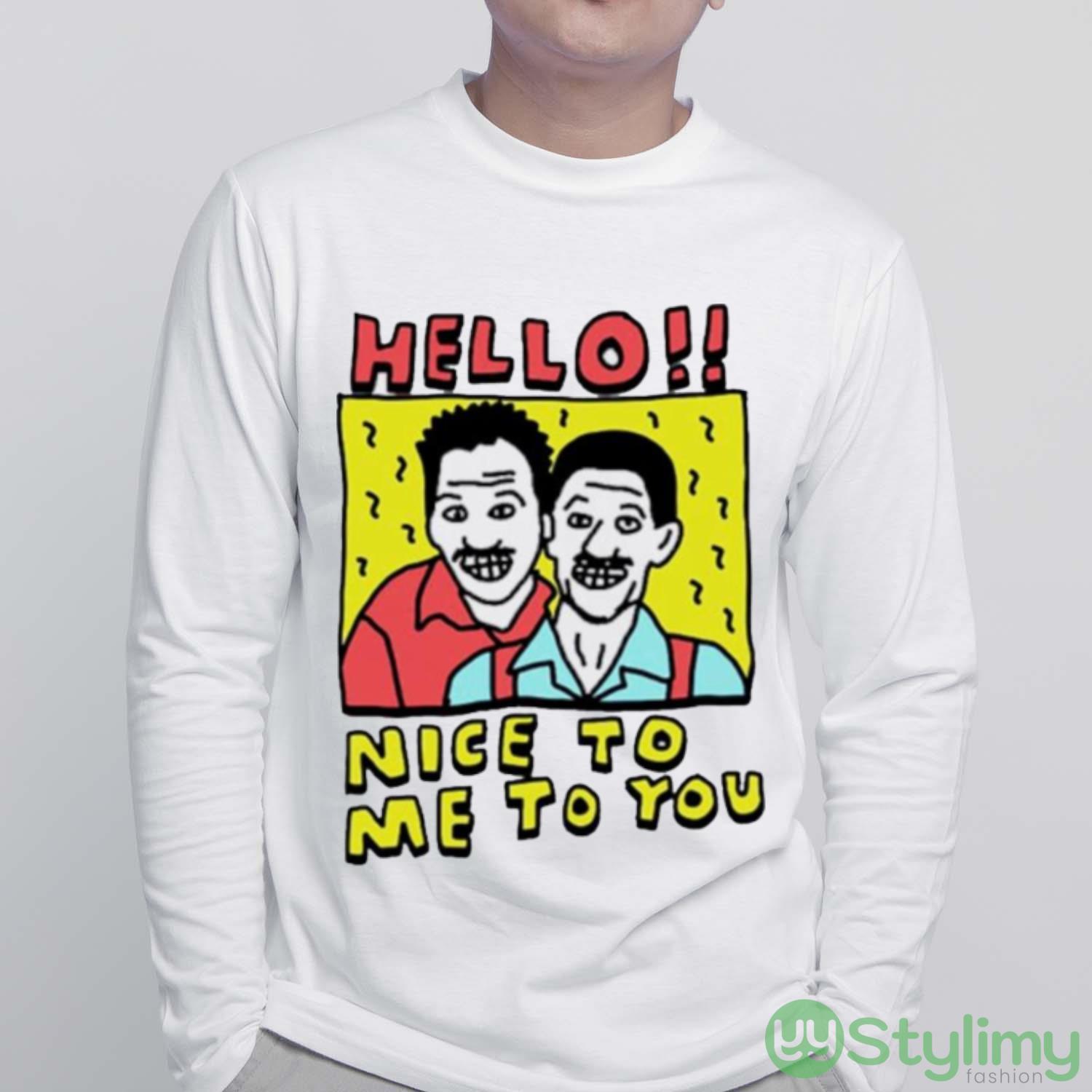 Hello nice to me to you shirt 5 Hello nice to me to you shirt - White Sweatshirt
