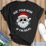 ask your mom if im real t shirt 2