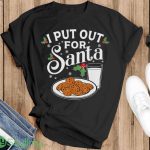 I Put Out For Santa Funny Christmas Cookies And Milk Shirt 7 I Put Out For Santa Funny Christmas Cookies And Milk Shirt - Ladies T-Shirt