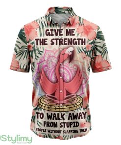 Give Me The Strength To Walk Away From Stupid Flamingo Aloha Hawaiian Shirt Beach Summer Gift Product Photo 1